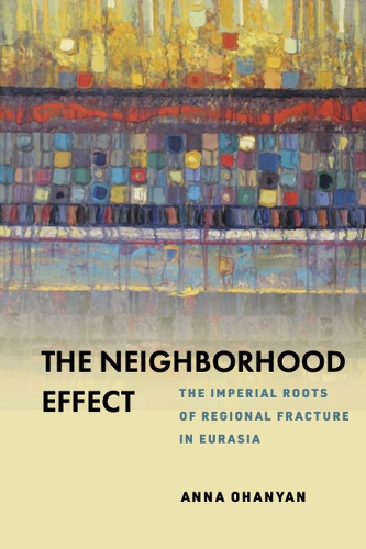 Бумажная книга «The Neighborhood Effect: The Imperial Roots of Regional Fracture in Eurasia», автор Анна Оганян - фото №1