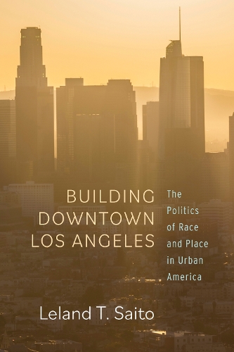 Паперова книга «Building Downtown Los Angeles: The Politics of Race and Place in Urban America», автор Ліланд Т. Сайто - фото №1
