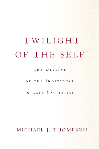 Бумажная книга «Twilight of the Self: The Decline of the Individual in Late Capitalism», автор Майкл Томпсон - фото №1