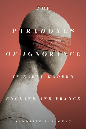 Бумажная книга «The Paradoxes of Ignorance in Early Modern England and France», автор Сандрин Паражо - фото №1