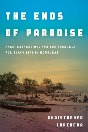 Бумажная книга «The Ends of Paradise: Race, Extraction, and the Struggle for Black Life in Honduras», автор Кристофер Лоперена - фото №1