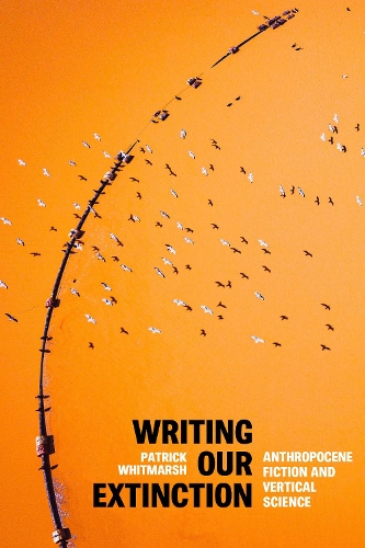 Паперова книга «Writing Our Extinction: Anthropocene Fiction and Vertical Science», автор Патрік Вітмарш - фото №1