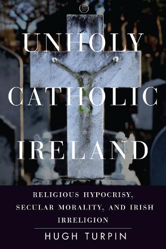 Бумажная книга «Unholy Catholic Ireland: Religious Hypocrisy, Secular Morality, and Irish Irreligion», автор Хью Терпин - фото №1