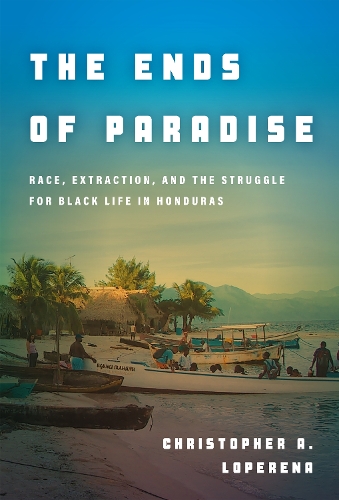 Бумажная книга «The Ends of Paradise: Race, Extraction, and the Struggle for Black Life in Honduras», автор Кристофер Лоперена - фото №1