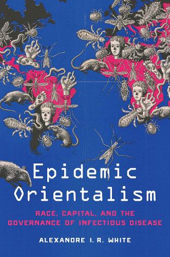 Бумажная книга «Epidemic Orientalism: Race, Capital, and the Governance of Infectious Disease», автор Александр И. Р. Уайт - фото №1