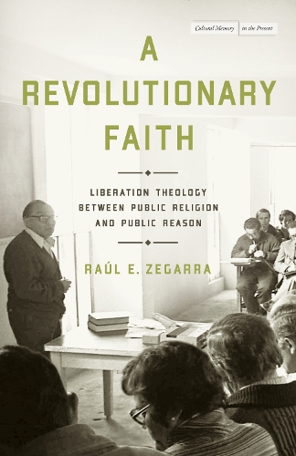 Паперова книга «A Revolutionary Faith: Liberation Theology Between Public Religion and Public Reason», автор Рауль Е. Зегарра - фото №1