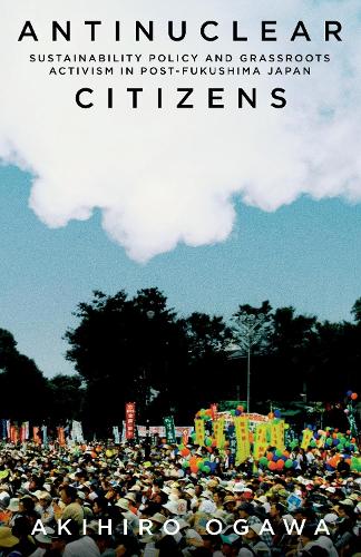 Паперова книга «Antinuclear Citizens: Sustainability Policy and Grassroots Activism in Post-Fukushima Japan», автор Акіхіро Огава - фото №1