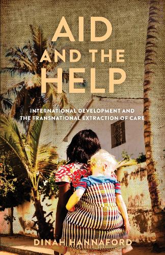 Бумажная книга «Aid and the Help: International Development and the Transnational Extraction of Care», автор Дайна Ханнафорд - фото №1