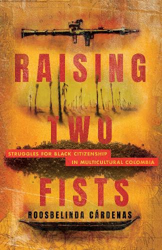 Паперова книга «Raising Two Fists: Struggles for Black Citizenship in Multicultural Colombia», автор Рузбелінда Карденас - фото №1