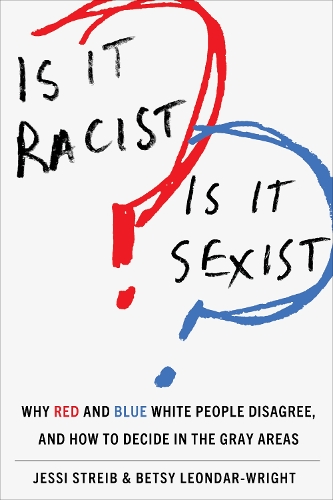 Бумажная книга «Is It Racist? Is It Sexist?: Why Red and Blue White People Disagree, and How to Decide in the Gray Areas», авторов Бетси Леондар-Райт, Джесси Стрейб - фото №1