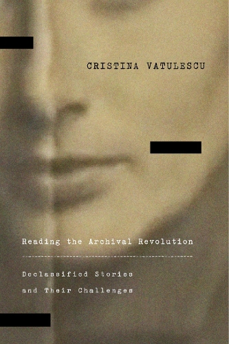 Бумажная книга «Reading the Archival Revolution: Declassified Stories and Their Challenges», автор Кристина Ватулеску - фото №1