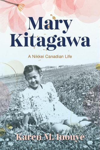 Бумажная книга «Mary Kitagawa: A Nikkei Canadian Life», автор Карен М. Иноуе - фото №1