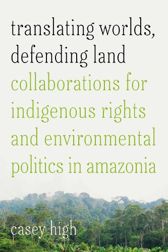 [object Object] «Translating Worlds, Defending Land: Collaborations for Indigenous Rights and Environmental Politics in Amazonia», автор Кейсі Хай - фото №1