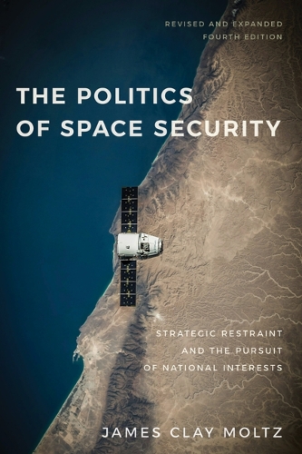 Бумажная книга «The Politics of Space Security: Strategic Restraint and the Pursuit of National Interests, Fourth Edition», автор Джеймс Клей Мольц - фото №1