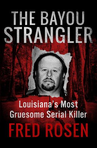 Бумажная книга «The Bayou Strangler: Louisiana's Most Gruesome Serial Killer», автор Фред Розен - фото №1