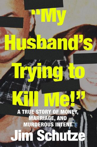 Бумажная книга «My Husband's Trying to Kill Me!: A True Story of Money, Marriage, and Murderous Intent», автор Джим Шутце - фото №1