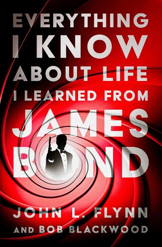 Бумажная книга «Everything I Know About Life I Learned From James Bond», авторов Боб Блэквуд, Джон Л. Флинн - фото №1