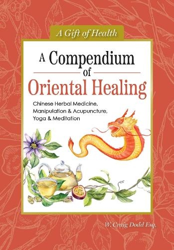 Бумажная книга «A Compendium of Oriental Healing: Chinese Herbal Medicine, Manipulation & Acupuncture, Yoga & Meditation», автор Додд У. Крейг - фото №1