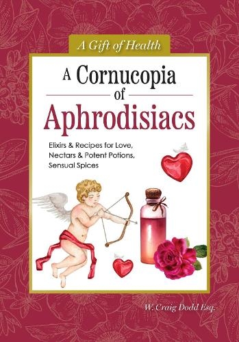 Бумажная книга «A Cornucopia of Aphrodisiacs: Elixirs & Recipes for Love, Nectars & Potent Potions, Sensual Spices», автор Додд У. Крейг - фото №1
