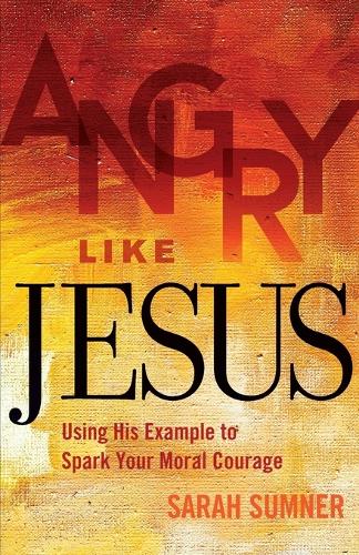 Бумажная книга «Angry Like Jesus: Using His Example to Spark Your Moral Courage», автор Сара Самнер - фото №1