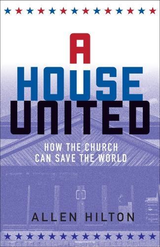 Бумажная книга «A House United: How the Church Can Save the World», автор Аллен Хилтон - фото №1