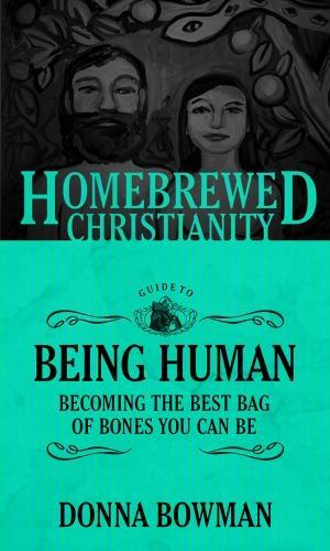 Бумажная книга «The Homebrewed Christianity Guide to Being Human: Becoming the Best Bag of Bones You Can Be», автор Донна Боуман - фото №1