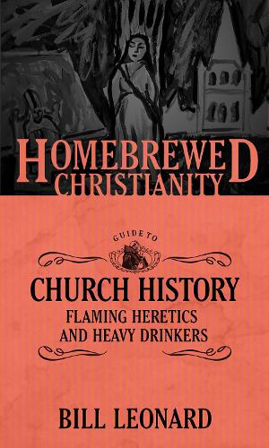 Паперова книга «The Homebrewed Christianity Guide to Church History: Flaming Heretics and Heavy Drinkers», автор Білл Леонард - фото №1