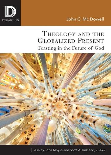 Бумажная книга «Theology and the Globalized Present: Feasting in the Future of God», автор Джон С. Макдауэлл - фото №1