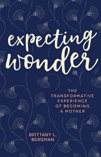 Бумажная книга «Expecting Wonder: The Transformative Experience of Becoming a Mother», автор Бриттани Л. Бергман - фото №1