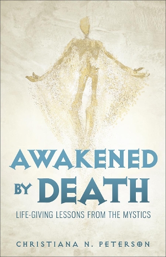 Паперова книга «Awakened by Death: Life-Giving Lessons from the Mystics», автор Крістіана Н. Петерсон - фото №1