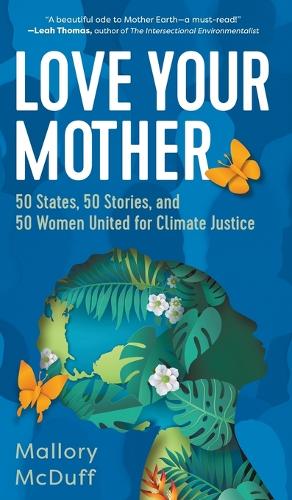 Бумажная книга «Love Your Mother: 50 States, 50 Stories, and 50 Women United for Climate Justice», автор Мэллори Макдафф - фото №1