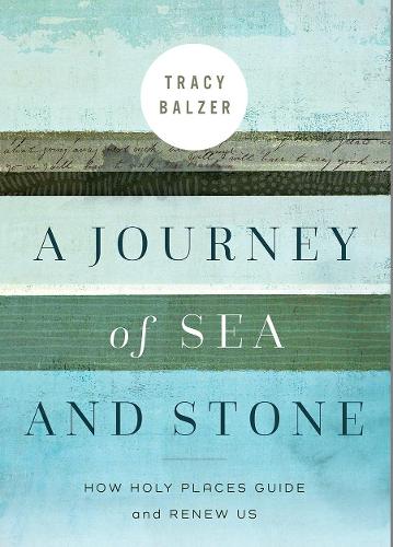 Паперова книга «A Journey of Sea and Stone: How Holy Places Guide and Renew Us», автор Трейсі Бальцер - фото №1