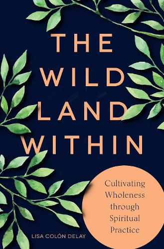 Бумажная книга «The Wild Land Within: Cultivating Wholeness through Spiritual Practice», автор Лиза Колон ДеЛэй - фото №1