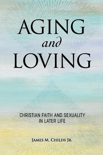 Бумажная книга «Aging and Loving: Christian Faith and Sexuality in Later Life», автор Джеймс М. Чайлдс - фото №1