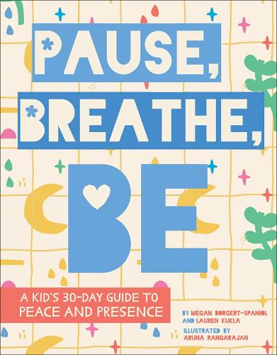 [object Object] «Pause, Breathe, Be: A Kid's 30-Day Guide to Peace and Presence», авторов Аруна Рангараджан, Лорен Кукла, Меган Боргерт-Спаньол - фото №1