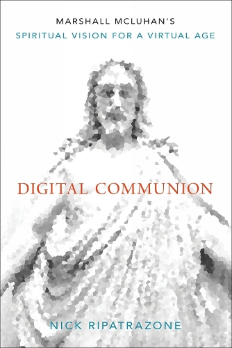 Бумажная книга «Digital Communion: Marshall McLuhan's Spiritual Vision for a Virtual Age», автор Ник Рипатразон - фото №1