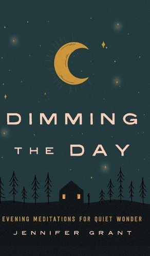Паперова книга «Dimming the Day: Evening Meditations for Quiet Wonder», автор Дженніфер Грант - фото №1