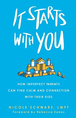 Бумажная книга «It Starts with You: How Imperfect Parents Can Find Calm and Connection with Their Kids», автор Николь Шварц - фото №1