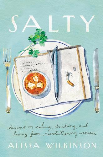 Бумажная книга «Salty: Lessons on Eating, Drinking, and Living from Revolutionary Women», автор Алисса Уилкинсон - фото №1
