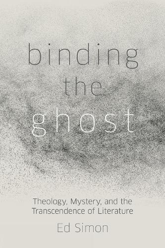 Бумажная книга «Binding the Ghost: Theology, Mystery, and the Transcendence of Literature», автор Эд Саймон - фото №1