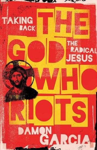 Паперова книга «The God Who Riots: Taking Back the Radical Jesus», автор Деймон Гарсія - фото №1
