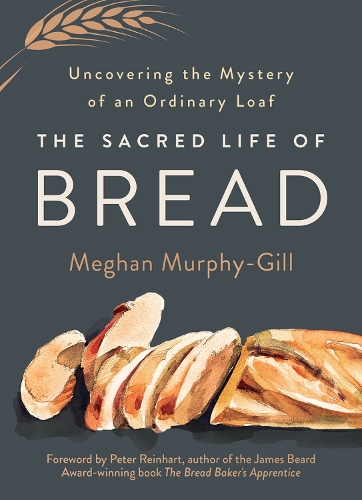 Бумажная книга «The Sacred Life of Bread: Uncovering the Mystery of an Ordinary Loaf», автор Меган Мерфи-Гилл - фото №1