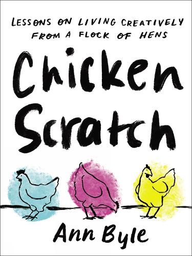 Паперова книга «Chicken Scratch: Lessons on Living Creatively from a Flock of Hens», автор Енн Байл - фото №1