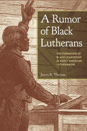Бумажная книга «A Rumor of Black Lutherans: The Formation of Black Leadership in Early American Lutheranism», автор Джеймс Р. Томас - фото №1