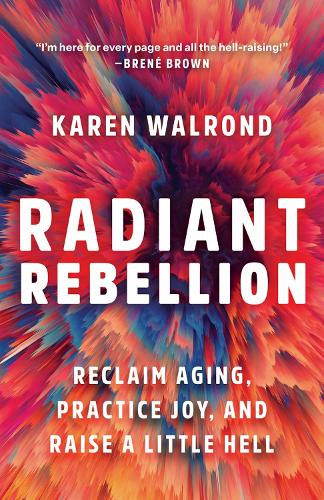 Бумажная книга «Radiant Rebellion: Reclaim Aging, Practice Joy, and Raise a Little Hell», автор Карен Уолронд - фото №1