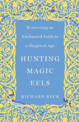 Бумажная книга «Hunting Magic Eels: Recovering an Enchanted Faith in a Skeptical Age», автор Ричард Бек - фото №1
