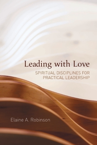 Бумажная книга «Leading with Love: Spiritual Disciplines for Practical Leadership», автор Элейн А. Робинсон - фото №1