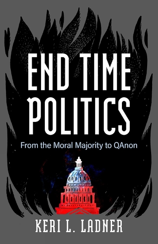 Бумажная книга «End Time Politics: From the Moral Majority to QAnon», автор Кери Л. Лэднер - фото №1