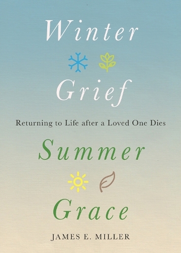 Бумажная книга «Winter Grief, Summer Grace: Returning to Life after a Loved One Dies», автор Джеймс Э. Миллер - фото №1
