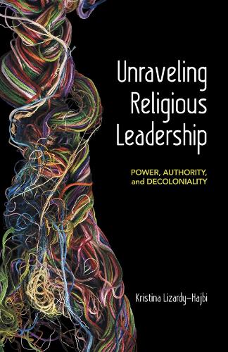 Бумажная книга «Unraveling Religious Leadership: Power, Authority, and Decoloniality», автор Кристина Лизарди-Хаджби - фото №1